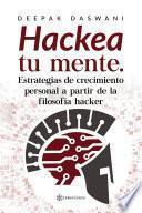 “Hackea tu mente. Estrategias de crecimiento personal a partir de la filosofía hacker”