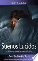 Suenos Lucidos: Guía Definitiva Para Controlar Tus Sueños Aprende a Despertar Dentro De Tus Sueños (Cómo Controlar Tus Sueños Y Explorar Tu Mente)