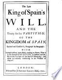 The late King of Spain's will, and the Treaty for the partition of the kingdom of Spain