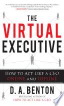 The Virtual Executive: How to Act Like a CEO Online and Offline