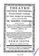 Theatro critico universal, ó Discursos varios en todo genero de materias, para desengaño de errores comunes ..., escrito por ... Benito Geronymo Feyjoo ...