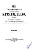 Vida, virtudes y maravillas del Santo del Sacramento S. Pascual Bailon ... Nueva edicion ... aumentada